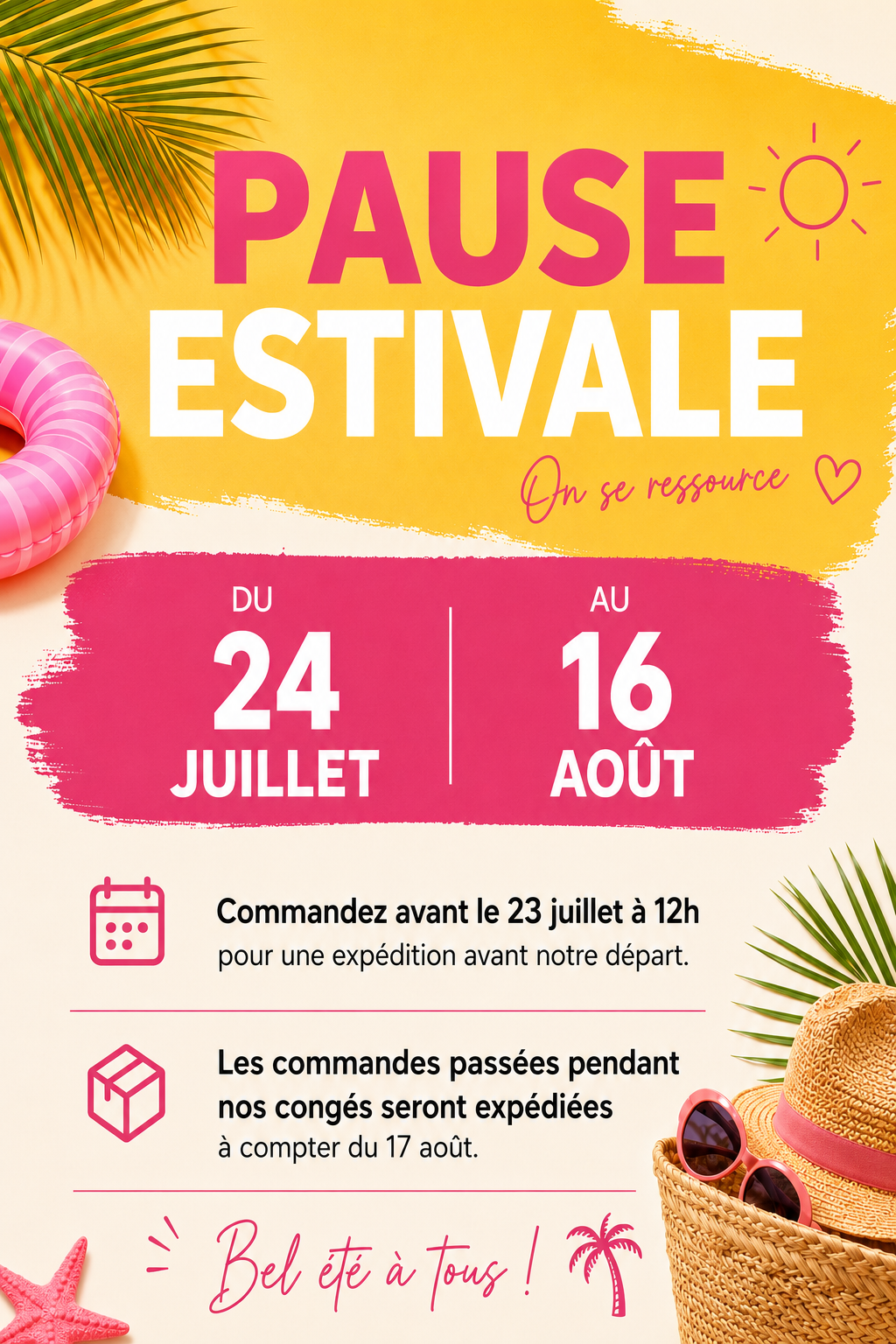 Pause estivale : anticipez vos commandes. Commandez avant le 23 juillet à 12 h pour une expédition avant notre départ en congés. Les commandes suivantes partiront à compter du 17 août. Très belles vacances à tous.